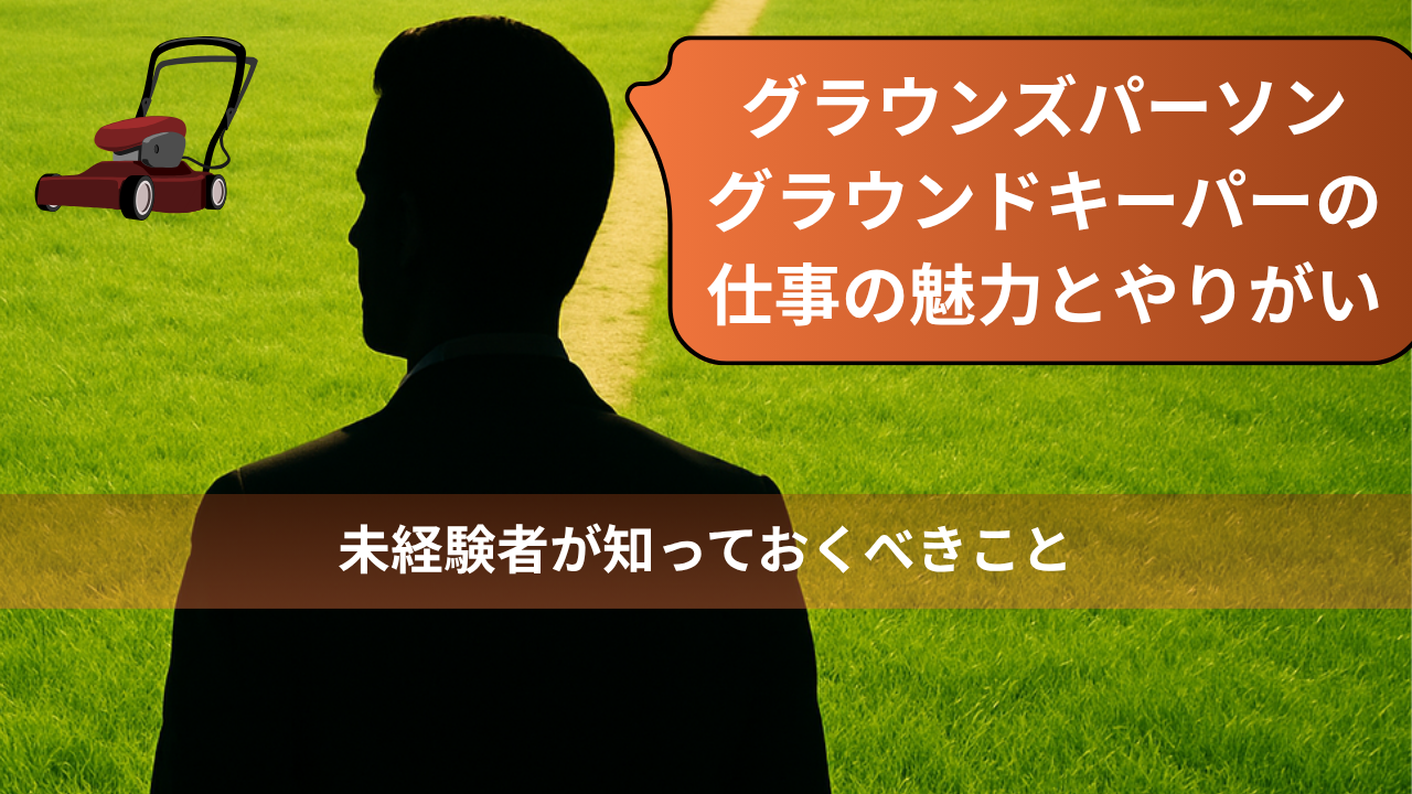 グラウンズパーソン・グラウンドキーパーの仕事の魅力とやりがい：未経験者が知っておくべきこと
